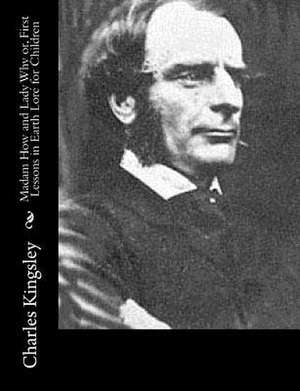 Madam How and Lady Why Or, First Lessons in Earth Lore for Children de Charles Kingsley