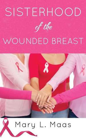 Sisterhood of the Wounded Breast de Mary L. Maas