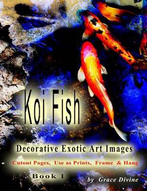 Koi Fish Decorative Exotic Art Images Cutout Pages, Use as Prints, Frame & Hang de Grace Divine