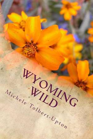 Wyoming Wild de Michele Tolbert-Upton