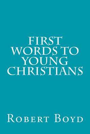 First Words to Young Christians de Robert Boyd