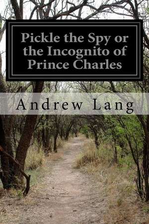 Pickle the Spy or the Incognito of Prince Charles de Andrew Lang