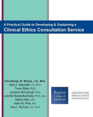 A Practical Guide to Developing & Sustaining a Clinical Ethics Consultation Service de Courtenay R. Bruce