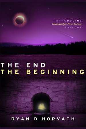 The End the Beginning de Ryan D. Horvath