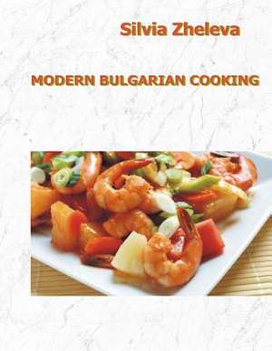 Modern Bulgarian Cooking de Silvia Vangelova Zheleva