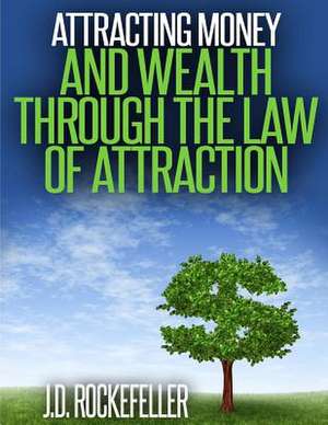 Attracting Money and Wealth Through the Law of Attraction de Rockefeller, J. D.