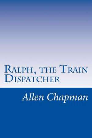 Ralph, the Train Dispatcher de Allen Chapman