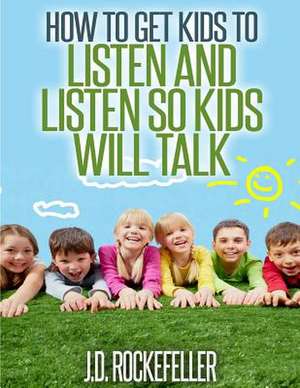 How to Get Kids to Listen & Listen So Kids Will Talk de Rockefeller, J. D.