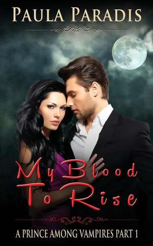 My Blood to Rise (a Prince Among Vampires, Part 1) de Paula Paradis