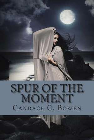 Spur of the Moment de Candace C. Bowen