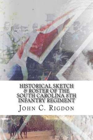 Historical Sketch & Roster of the South Carolina 8th Infantry Regiment de John C. Rigdon