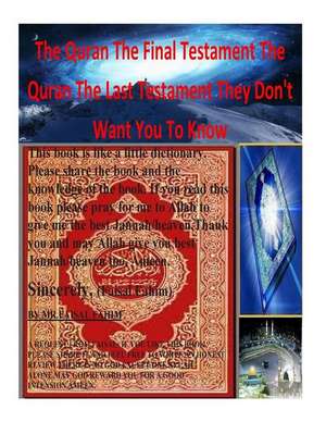 The Quran the Final Testament the Quran the Last Testament They Don't Want You to Know de MR Faisal Fahim