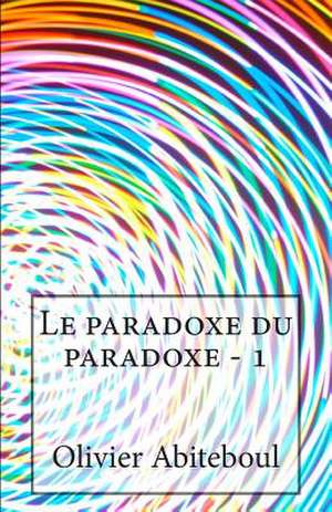 Le Paradoxe Du Paradoxe de Olivier Abiteboul