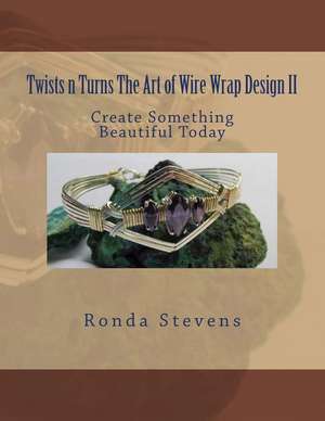 Twists N Turns the Art of Wire Wrap Design II de Ronda Stevens