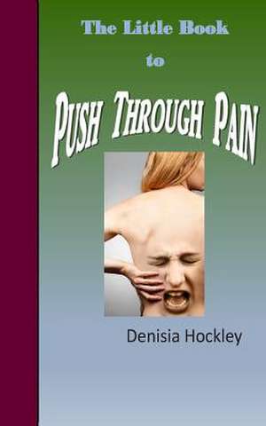 The Little Book to Push Through Pain de Denisia J. Hockley