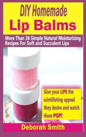 DIY Homemade Lip Balms de Deborah Smith