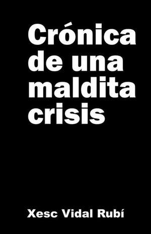 Cronica de Una Maldita Crisis de Xesc Vidal Rubi