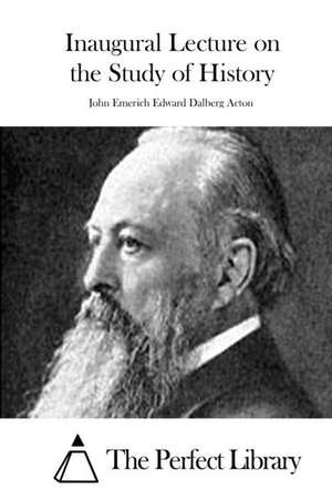 Inaugural Lecture on the Study of History de John Emerich Edward Dalberg Acton