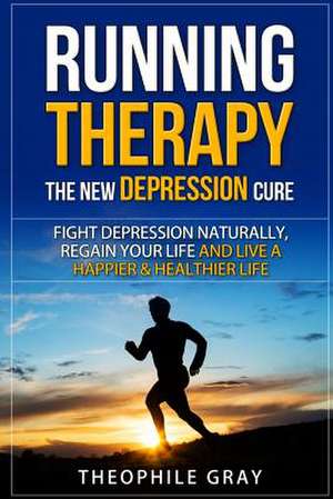 Running Therapy the New Depression Cure de Theophile Gray