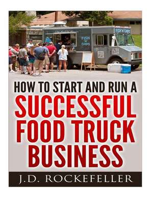 How to Start a Successful Food Truck Business de Rockefeller, J. D.