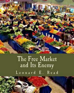 The Free Market and Its Enemy de Leonard E. Read