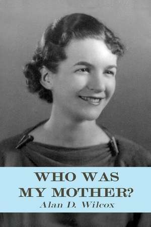 Who Was My Mother? de Wilcox, Alan D.