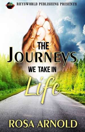 The Journeys We Take in Life de Rosa Arnold