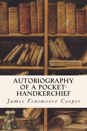 Autobiography of a Pocket-Handkerchief de James Fenimoore Cooper