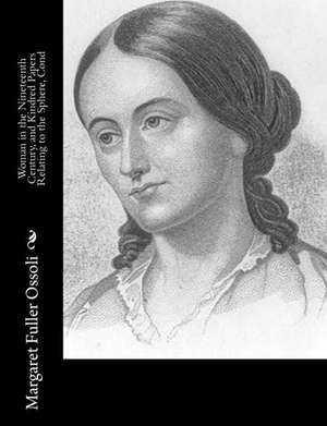 Woman in the Nineteenth Century, and Kindred Papers Relating to the Sphere, Cond de Margaret Fuller Ossoli