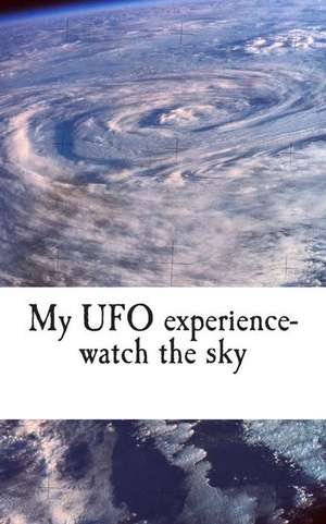 My UFO Experience-Watch the Sky de J. Norris