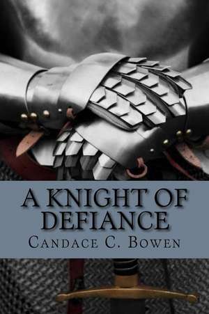 A Knight of Defiance de Candace C. Bowen