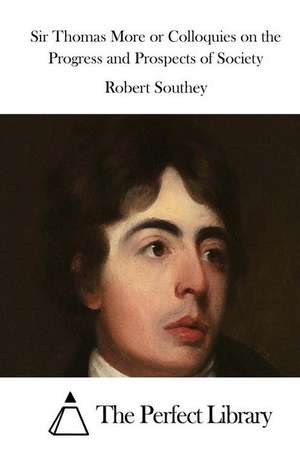 Sir Thomas More or Colloquies on the Progress and Prospects of Society de Robert Southey