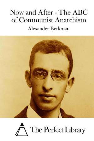 Now and After - The ABC of Communist Anarchism de Alexander Berkman