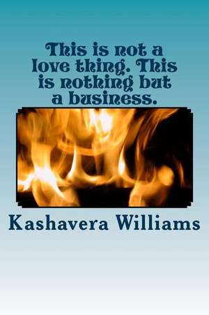 This Is Not a Love Thing. This Is Nothing But a Business. de Kashavera Williams