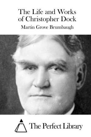 The Life and Works of Christopher Dock de Martin Grove Brumbaugh