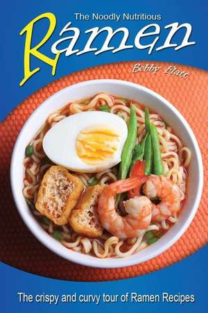 The Noodly Nutritious Ramen Cookbook de Bobby Flatt