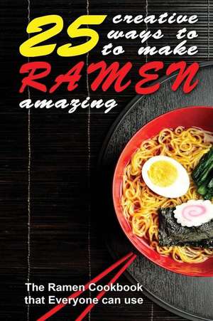 25 Creative Ways to Make Your Ramen Amazing de Thomas Kelley