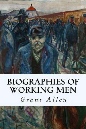 Biographies of Working Men de Grant Allen