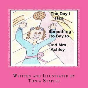 The Day I Had Something to Say to Odd Mrs. Ashley de Tonia Staples