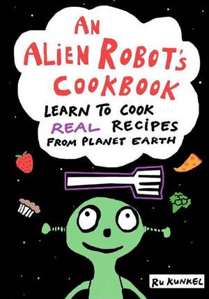 An Alien Robot's Cookbook de Ru Kunkel