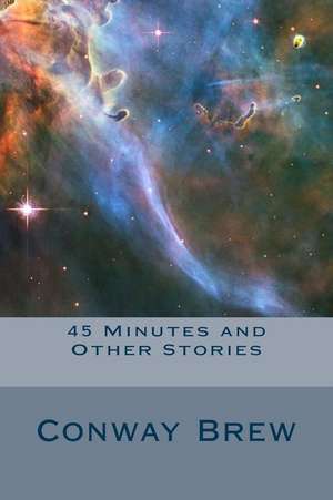 45 Minutes and Other Stories de Conway Brew