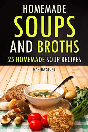 Homemade Soups and Broths de Martha Stone