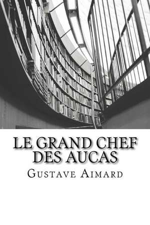 Le Grand Chef Des Aucas de Gustave Aimard