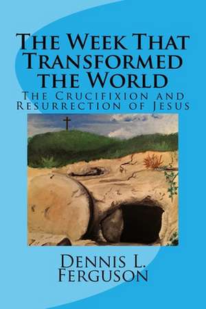 The Week That Transformed the World de Dennis L. Ferguson