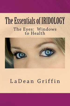 The Essentials of Iridology de Griffin, Ladean