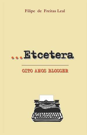 Etcetera: Oito Anos Blogger de Filipe De Freitas Leal