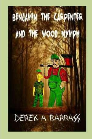 Benjamin the Carpenter and the Wood Nymph de MR Derek a. Barrass