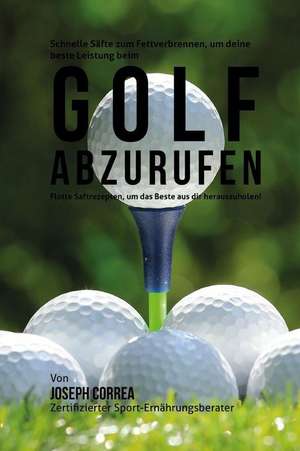 Schnelle Safte Zum Fettverbrennen, Um Deine Beste Leistung Beim Golf Abzurufen de Correa (Zertifizierter Sport-Ernahrungsb