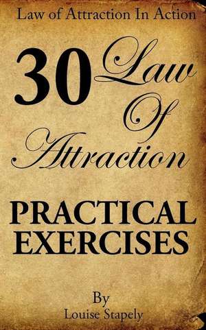 Law of Attraction - 30 Practical Exercises de Louise Stapely