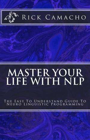 Master Your Life with Nlp de Rick Camacho